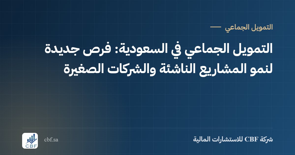 التمويل الجماعي في السعودية: فرص جديدة لنمو المشاريع الناشئة والشركات الصغيرة